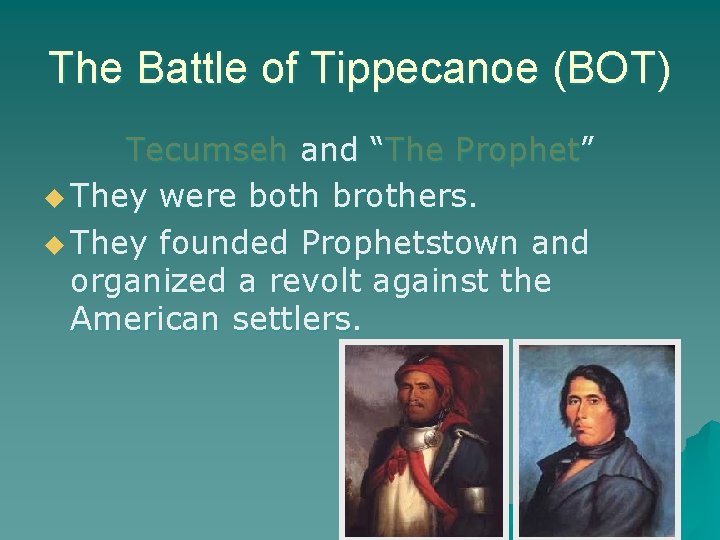 The Battle of Tippecanoe (BOT) Tecumseh and “The Prophet” u They were both brothers.