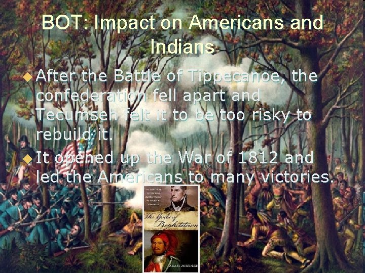 BOT: Impact on Americans and Indians u After the Battle of Tippecanoe, the confederation