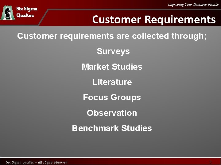 Six Sigma Qualtec Improving Your Business Results Customer Requirements Customer requirements are collected through;