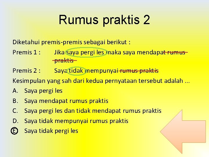 Rumus praktis 2 Diketahui premis-premis sebagai berikut : Premis 1 : Jika saya pergi