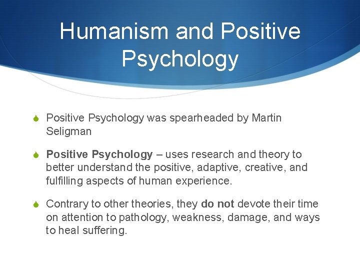 Humanism and Positive Psychology S Positive Psychology was spearheaded by Martin Seligman S Positive
