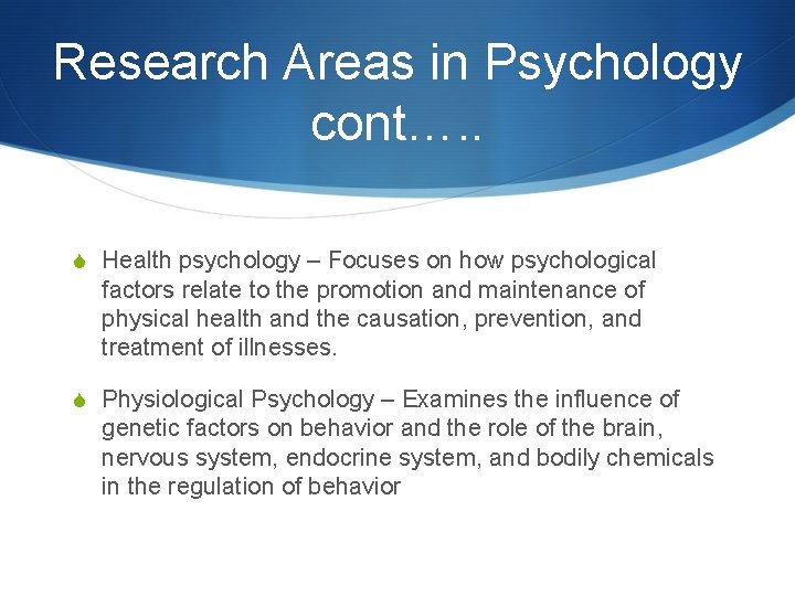 Research Areas in Psychology cont…. . S Health psychology – Focuses on how psychological