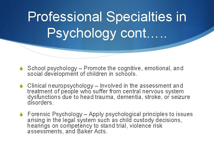 Professional Specialties in Psychology cont…. . S School psychology – Promote the cognitive, emotional,