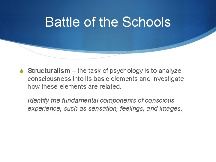 Battle of the Schools S Structuralism – the task of psychology is to analyze