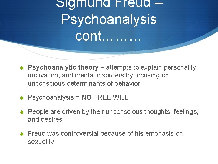 Sigmund Freud – Psychoanalysis cont……… S Psychoanalytic theory – attempts to explain personality, motivation,