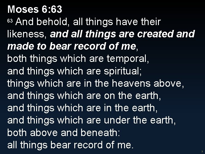 Moses 6: 63 63 And behold, all things have their likeness, and all things