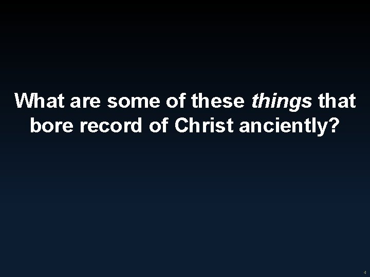 4 What are some of these things that bore record of Christ anciently? 4