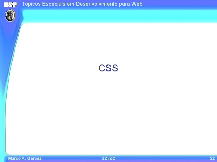 Tópicos Especiais em Desenvolvimento para Web CSS Marco A. Gerosa 22 / 52 22 Tópicos Especiais em Desenvolvimento para Web CSS Marco A. Gerosa 22 / 52 22