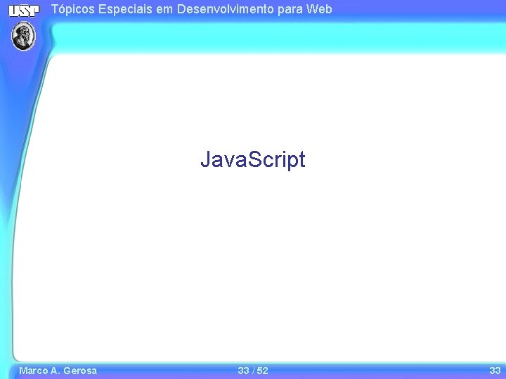 Tópicos Especiais em Desenvolvimento para Web Java. Script Marco A. Gerosa 33 / 52 Tópicos Especiais em Desenvolvimento para Web Java. Script Marco A. Gerosa 33 / 52