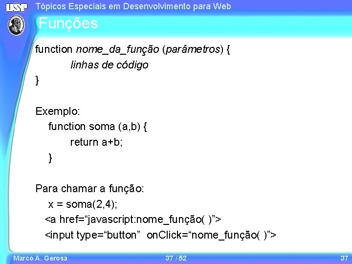 Tópicos Especiais em Desenvolvimento para Web Funções function nome_da_função (parâmetros) { linhas de código Tópicos Especiais em Desenvolvimento para Web Funções function nome_da_função (parâmetros) { linhas de código