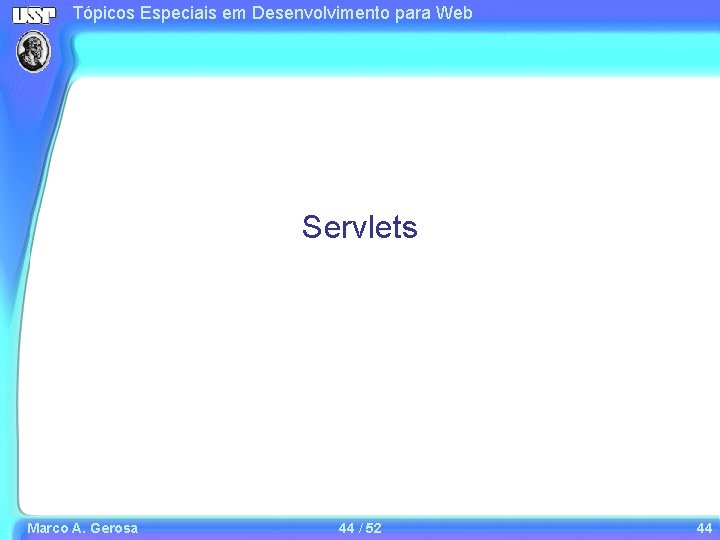Tópicos Especiais em Desenvolvimento para Web Servlets Marco A. Gerosa 44 / 52 44 Tópicos Especiais em Desenvolvimento para Web Servlets Marco A. Gerosa 44 / 52 44
