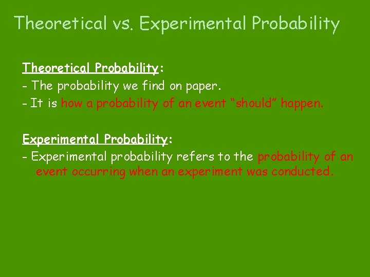 Theoretical vs. Experimental Probability Theoretical Probability: - The probability we find on paper. -
