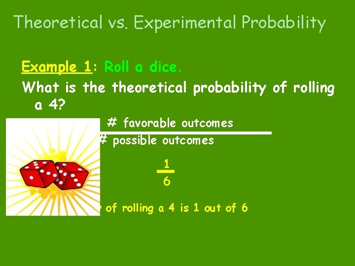 Theoretical vs. Experimental Probability Example 1: Roll a dice. What is theoretical probability of