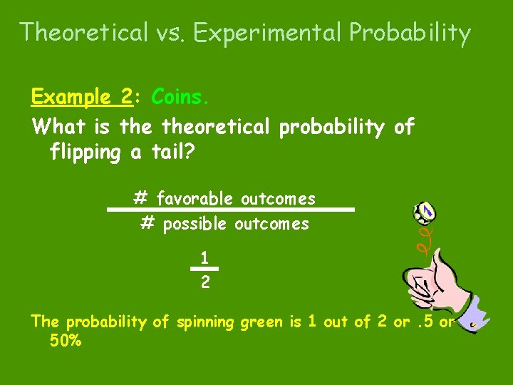Theoretical vs. Experimental Probability Example 2: Coins. What is theoretical probability of flipping a