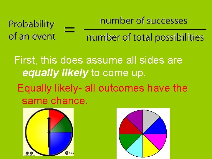 First, this does assume all sides are equally likely to come up. Equally likely-