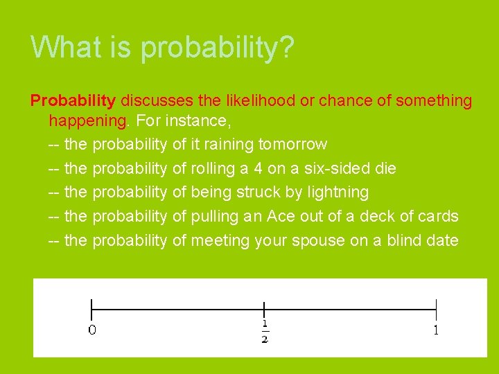 What is probability? Probability discusses the likelihood or chance of something happening. For instance,