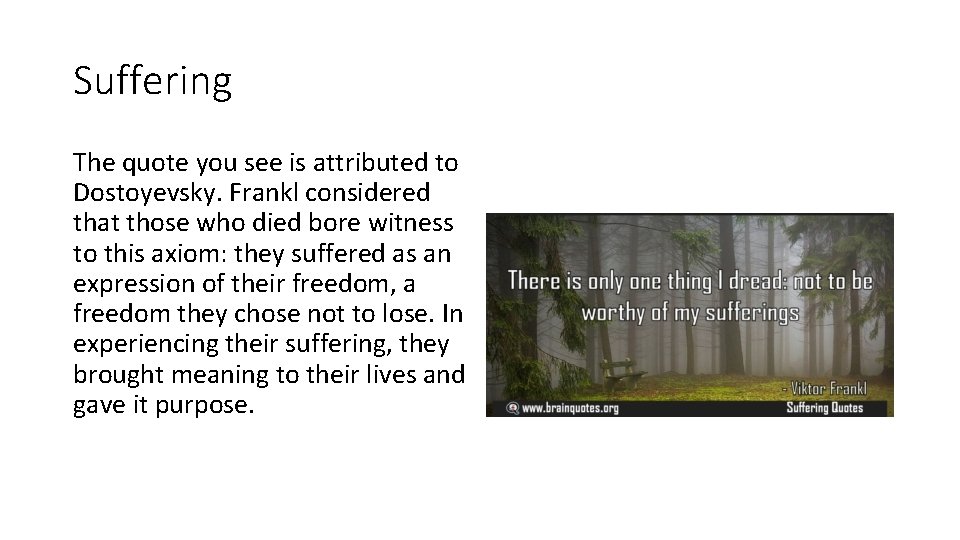 Suffering The quote you see is attributed to Dostoyevsky. Frankl considered that those who