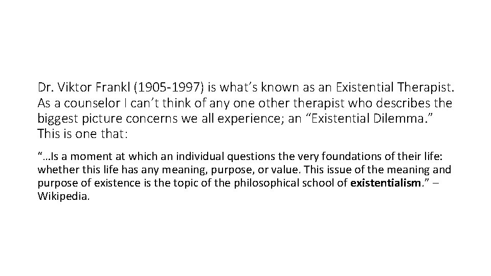 Dr. Viktor Frankl (1905 -1997) is what’s known as an Existential Therapist. As a