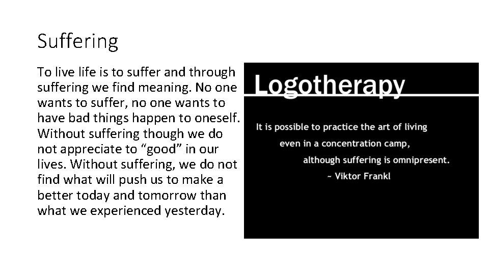 Suffering To live life is to suffer and through suffering we find meaning. No