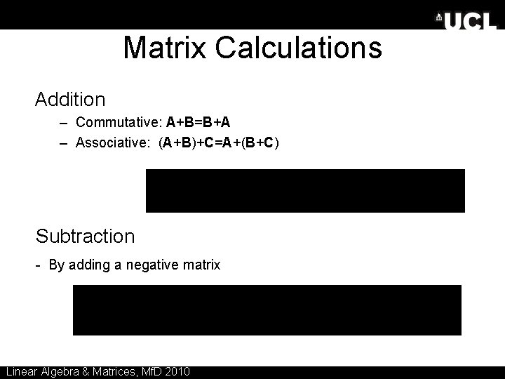 Matrix Calculations Addition – Commutative: A+B=B+A – Associative: (A+B)+C=A+(B+C) Subtraction - By adding a