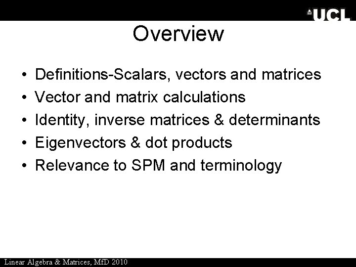 Overview • • • Definitions-Scalars, vectors and matrices Vector and matrix calculations Identity, inverse