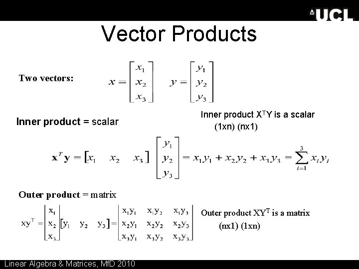 Vector Products Two vectors: Inner product = scalar Inner product XTY is a scalar