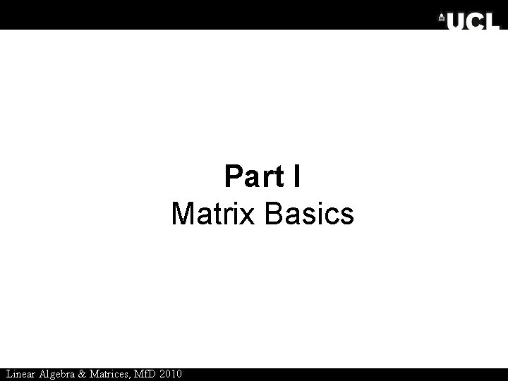 Part I Matrix Basics Linear Algebra & Matrices, Mf. D 2010 