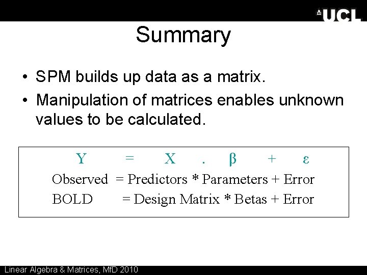 Summary • SPM builds up data as a matrix. • Manipulation of matrices enables