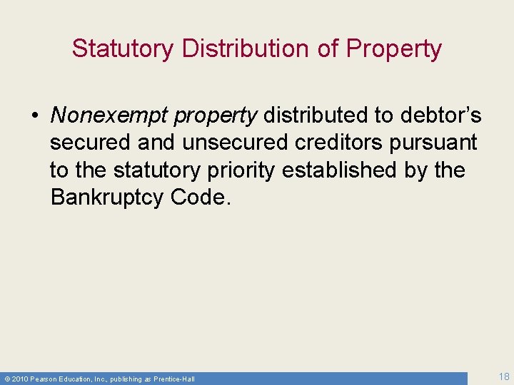 Statutory Distribution of Property • Nonexempt property distributed to debtor’s secured and unsecured creditors
