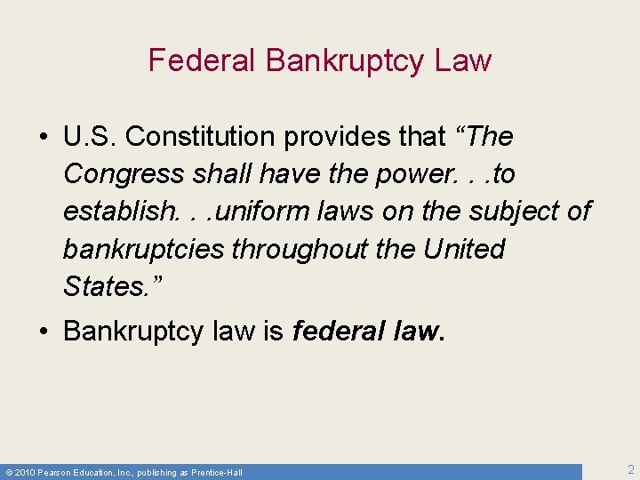 Federal Bankruptcy Law • U. S. Constitution provides that “The Congress shall have the