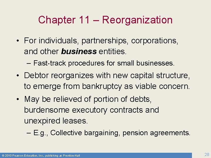 Chapter 11 – Reorganization • For individuals, partnerships, corporations, and other business entities. –