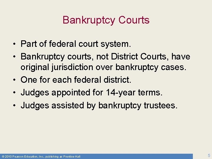 Bankruptcy Courts • Part of federal court system. • Bankruptcy courts, not District Courts,