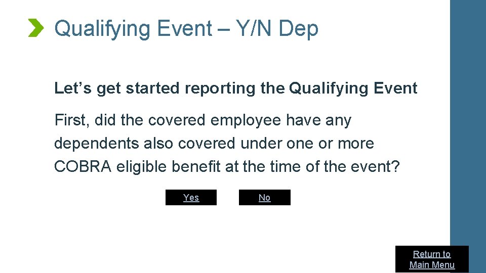 Qualifying Event – Y/N Dep Let’s get started reporting the Qualifying Event First, did