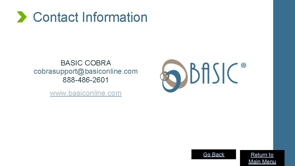 Contact Information BASIC COBRA cobrasupport@basiconline. com 888 -486 -2601 www. basiconline. com Go Back
