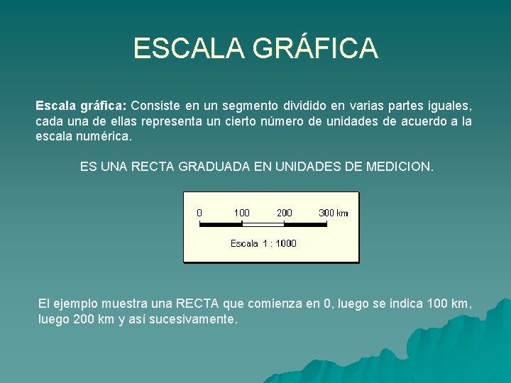 ESCALA GRÁFICA Escala gráfica: Consiste en un segmento dividido en varias partes iguales, cada