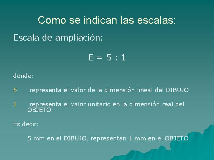 Como se indican las escalas: Escala de ampliación: E=5: 1 donde: 5 1 representa