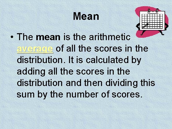 Mean • The mean is the arithmetic average of all the scores in the