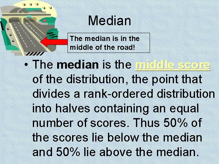 Median The median is in the middle of the road! • The median is