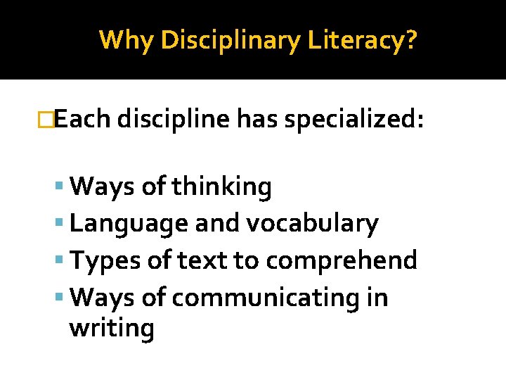 Why Disciplinary Literacy? �Each discipline has specialized: Ways of thinking Language and vocabulary Types