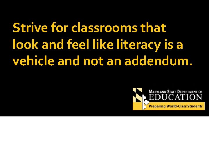 Strive for classrooms that look and feel like literacy is a vehicle and not