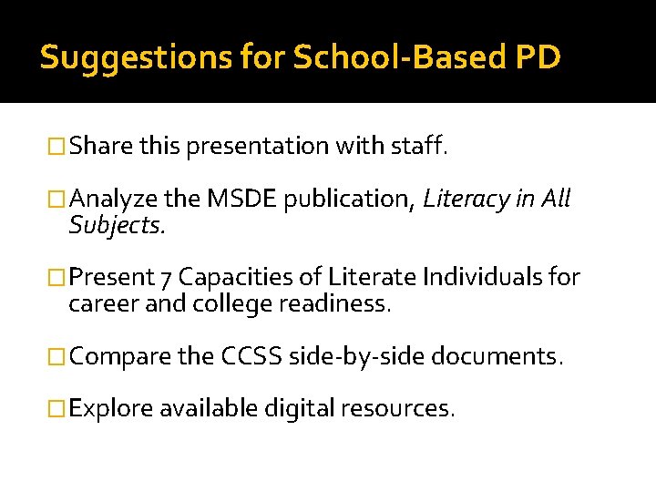 Suggestions for School-Based PD �Share this presentation with staff. �Analyze the MSDE publication, Literacy