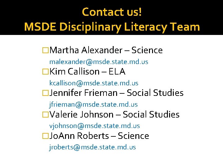 Contact us! MSDE Disciplinary Literacy Team �Martha Alexander – Science malexander@msde. state. md. us