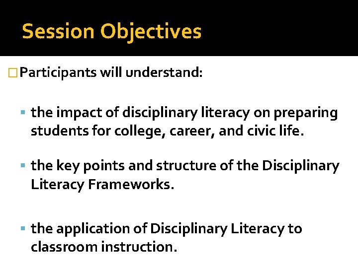 Session Objectives �Participants will understand: the impact of disciplinary literacy on preparing students for
