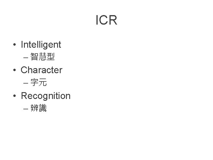 ICR • Intelligent – 智慧型 • Character – 字元 • Recognition – 辨識 