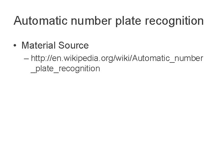 Automatic number plate recognition • Material Source – http: //en. wikipedia. org/wiki/Automatic_number _plate_recognition 