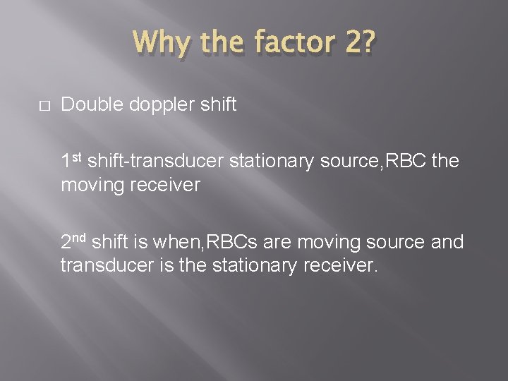 Why the factor 2? � Double doppler shift 1 st shift-transducer stationary source, RBC