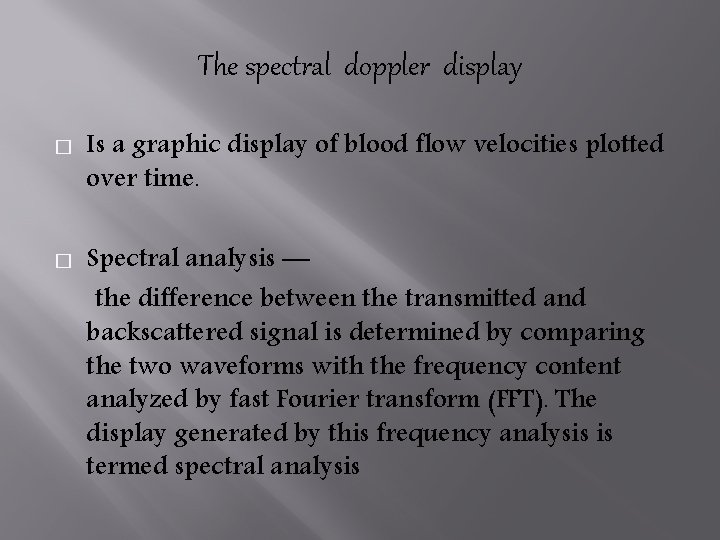 The spectral doppler display � � Is a graphic display of blood flow velocities