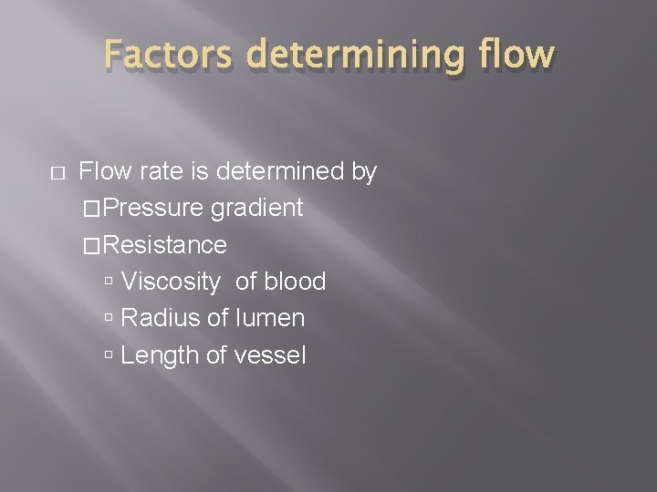 Factors determining flow � Flow rate is determined by �Pressure gradient �Resistance Viscosity of