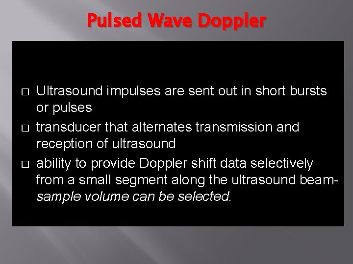 Pulsed Wave Doppler � � � Ultrasound impulses are sent out in short bursts