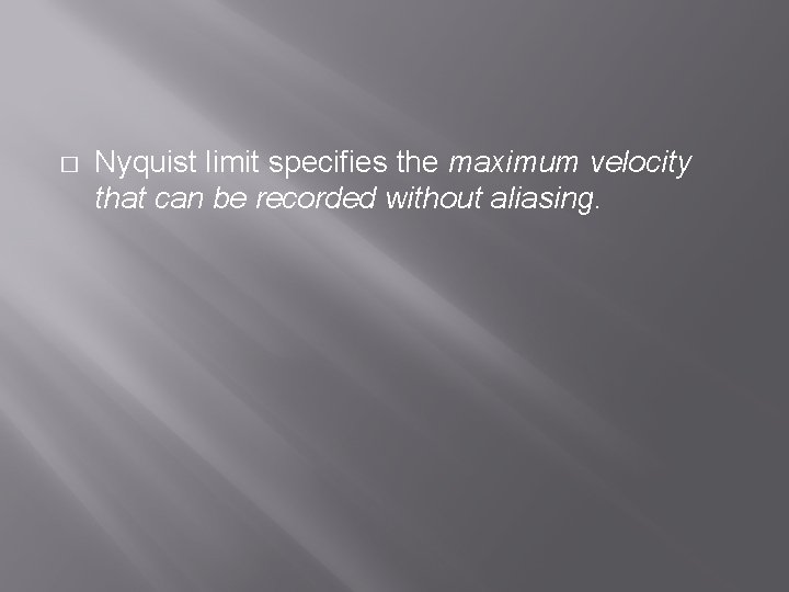 � Nyquist limit specifies the maximum velocity that can be recorded without aliasing. 